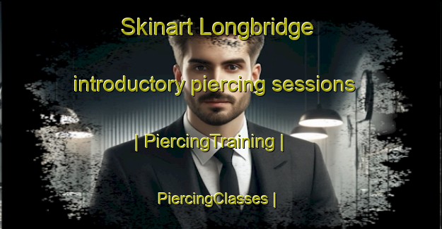 Skinart Longbridge introductory piercing sessions | PiercingTraining | PiercingClasses | SkinartTraining-United States